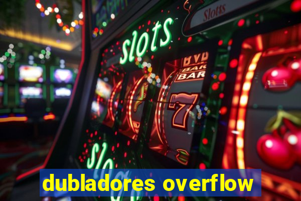 dubladores overflow